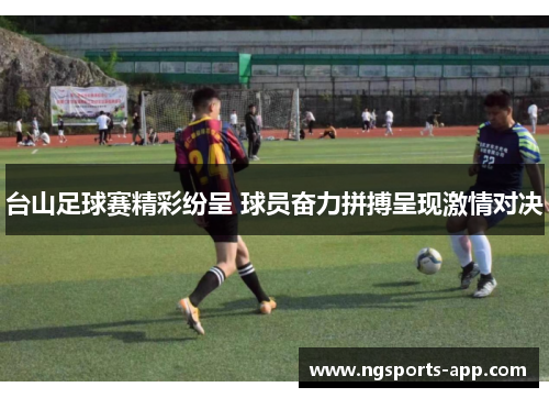 台山足球赛精彩纷呈 球员奋力拼搏呈现激情对决