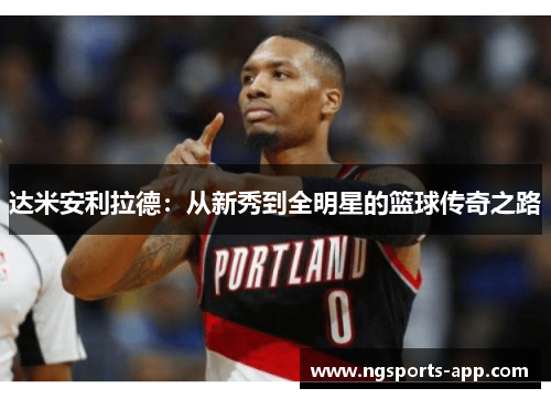 达米安利拉德：从新秀到全明星的篮球传奇之路